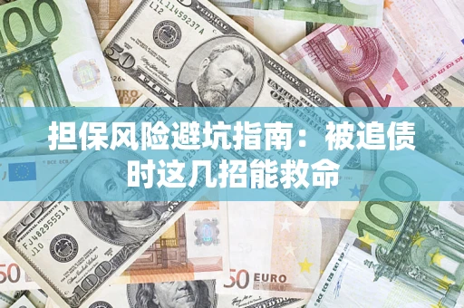 北京担保风险避坑指南:被追债时这几招能救命 北京担保风险避坑指南:被追债时这几招能救命