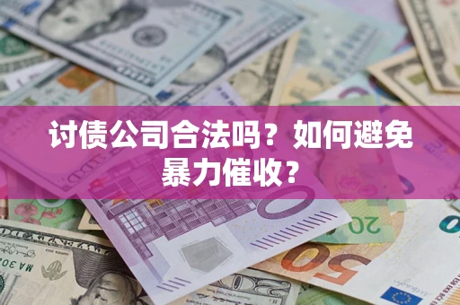 北京讨债公司合法吗?如何避免暴力催收? 北京讨债公司合法吗?如何避免暴力催收?