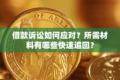 北京借款诉讼如何应对?所需材料有哪些快速追回? 北京借款诉讼如何应对?所需材料有哪些快速追回?