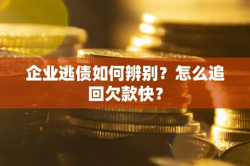 北京企业逃债如何辨别?怎么追回欠款快? 北京企业逃债如何辨别?怎么追回欠款快?