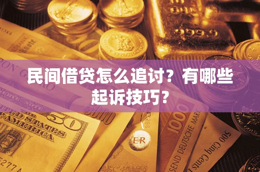 北京民间借贷怎么追讨?有哪些起诉技巧? 北京民间借贷怎么追讨?有哪些起诉技巧?