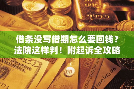 北京借条没写借期怎么要回钱?法院这样判!附起诉全攻略 北京借条没写借期怎么要回钱?法院这样判!附起诉全攻略