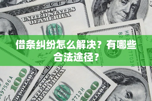 北京借条纠纷怎么解决?有哪些合法途径? 北京借条纠纷怎么解决?有哪些合法途径?