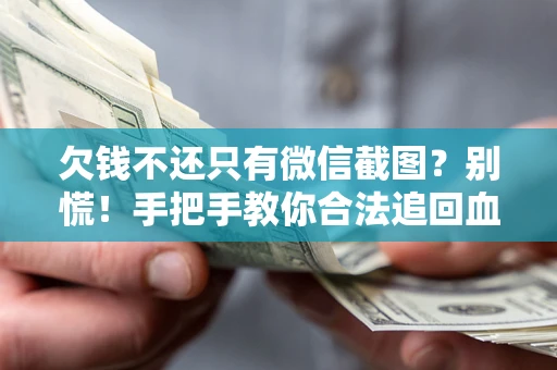 北京欠钱不还只有微信截图?别慌!手把手教你合法追回血汗钱 北京欠钱不还只有微信截图?别慌!手把手教你合法追回血汗钱