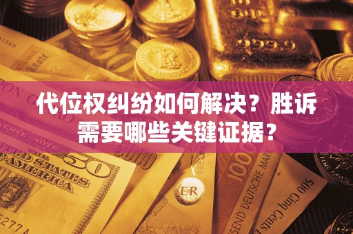 北京代位权纠纷如何解决?胜诉需要哪些关键证据? 北京代位权纠纷如何解决?胜诉需要哪些关键证据?