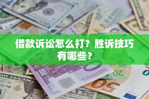 北京借款诉讼怎么打?胜诉技巧有哪些? 北京借款诉讼怎么打?胜诉技巧有哪些?
