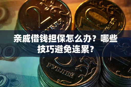 北京亲戚借钱担保怎么办？哪些技巧避免连累？