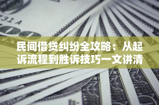 北京民间借贷纠纷全攻略:从起诉流程到胜诉技巧一文讲清 北京民间借贷纠纷全攻略:从起诉流程到胜诉技巧一文讲清